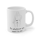 Do Whatever You Want To Me.. Gift Mug - Funny & Rude Sex Joke Boyfriend Present. Handmade in England