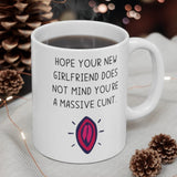 Hope Your New Girlfriend Does Not Mind You're A Massive Cunt.. Funny Rude Revenge Insult Gift Mug Ex Boyfriend Present.