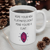 Hope Your New Flatmates Don't Mind You're A Cunt.. Funny Rude Gift Mug. Flat Warming, Moving In, Student Halls Of Residence Present.