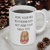 Hope Your New Boyfriend Does Not Mind Your Saggy Tits! - Funny & Rude Gift Mug. BFF, Best Female Friend Cheeky Present. Handmade In The UK