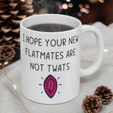 I Hope Your New Flatmates Are Not TWATS - New Flat Moving Home Present Funny Rude Student Gift Mug. Handmade in England