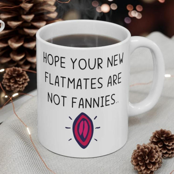 Hope Your New Flatmates Are Not FANNIES - New Flat Moving Home Present Funny Rude Student Gift Mug. Handmade in the UK