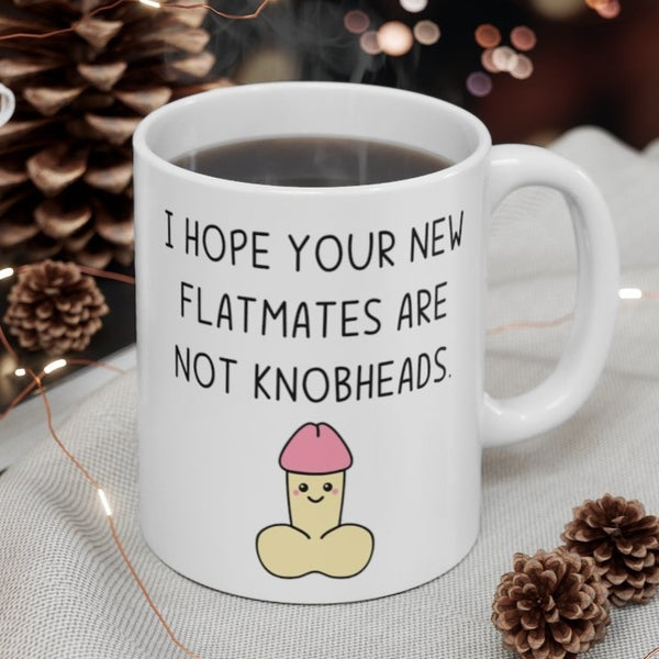 I Hope Your New Flatmates Are Not KNOBHEADS - New Flat Moving Home Present Funny Rude Student Gift Mug. Handmade in England