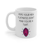 Hope Your New Flatmates Don't Mind You're A Twat.. Funny Rude Gift Mug. Flat Warming, Moving In, Student Halls Of Residence Present.