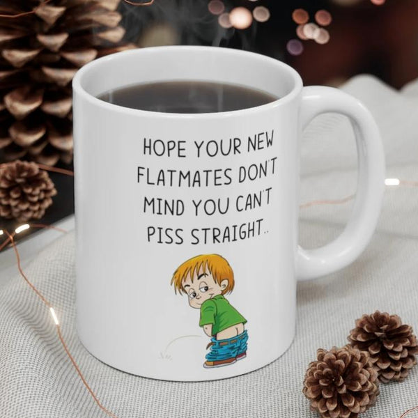 Hope Your New Flatmates Don't Mind You Can't Piss Straight! Funny Rude Gift Mug. Flat Warming, Moving In, Halls Of Residence Present.