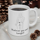 Whatever You Want Tonight.. Gift Mug - Funny & Rude Sex Joke Boyfriend Present. Handmade in England