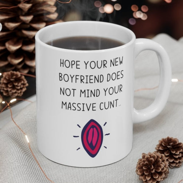 Hope Your New Boyfriend Does Not Mind Your Massive Cunt! Funny & Rude Gift Mug. BFF, Best Female Friend Cheeky Present. Handmade in England